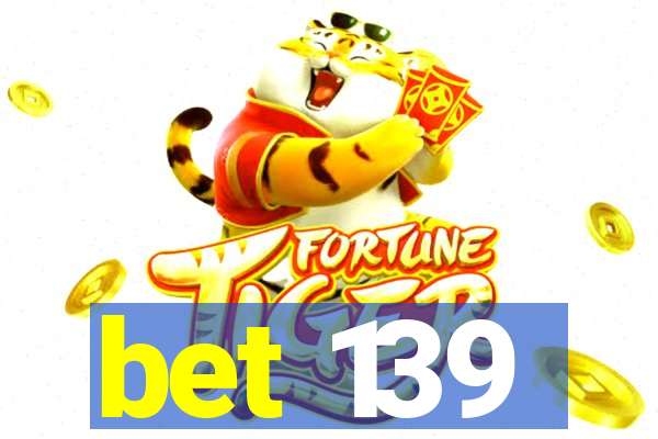 bet 139